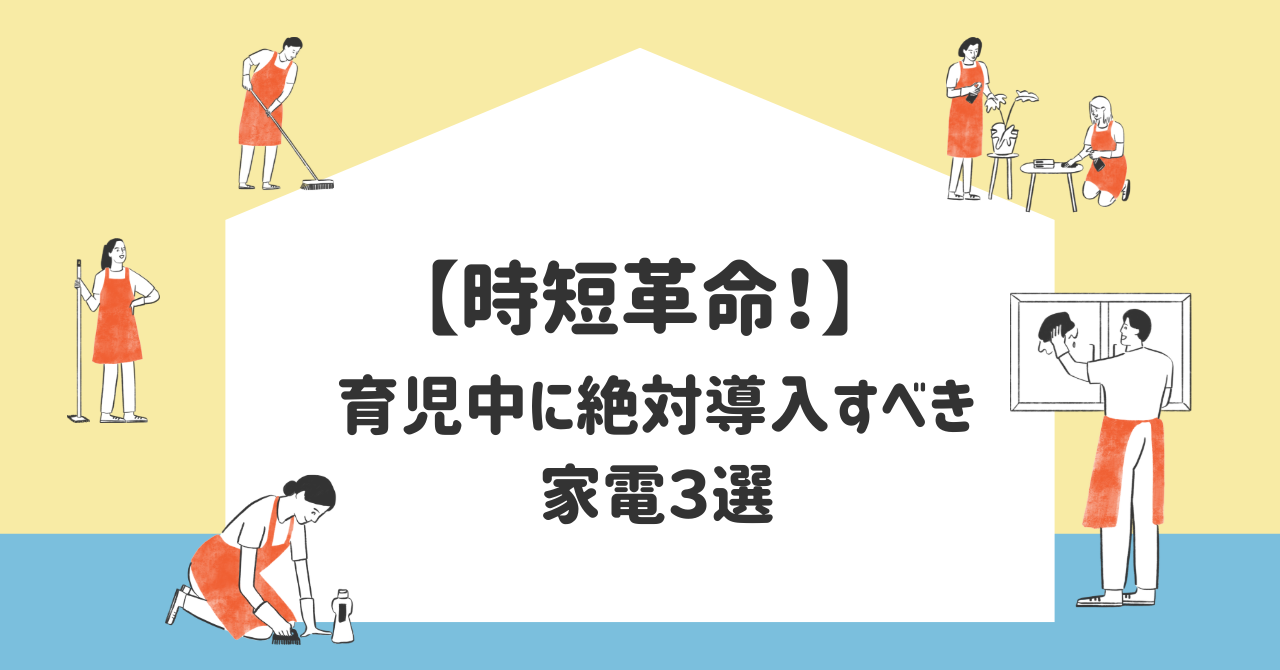 【時短革命！】育児中に絶対導入すべき家電３選